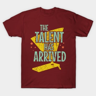 The Talent Has Arrived T-Shirt